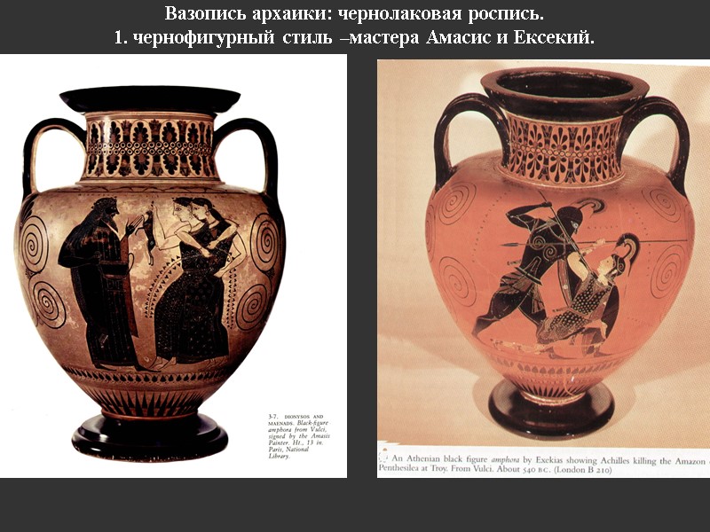 Вазопись архаики: чернолаковая роспись. 1. чернофигурный стиль –мастера Амасис и Ексекий.